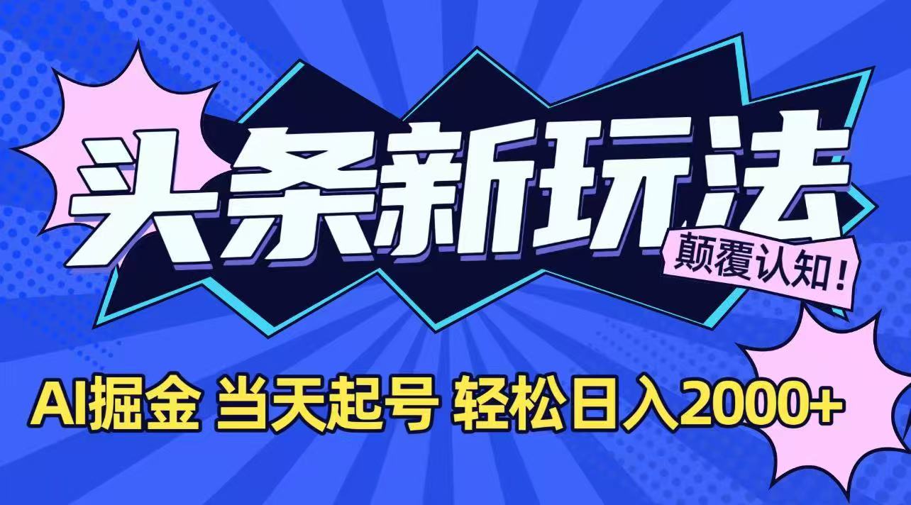 今日头条最新掘金玩法，AI辅助，当天起号，第二天见收益，轻松日入2000+-副业网