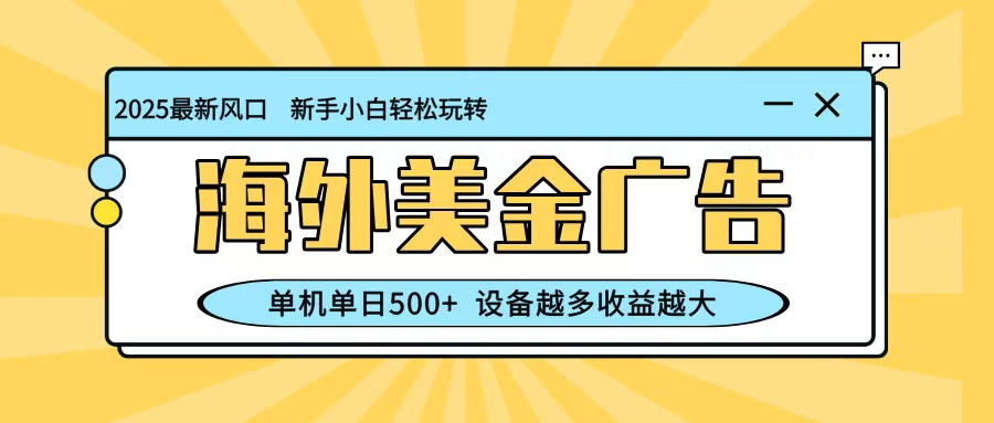 最新蓝海项目，海外美金广告，单机单日500+，可矩阵放大，设备越多收益越大-副业网