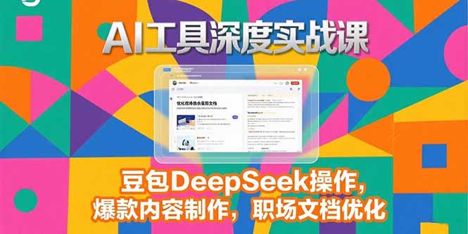 2025AI工具深度实战课，豆包DeepSeek操作，爆款内容制作，职场文档优化-副业网
