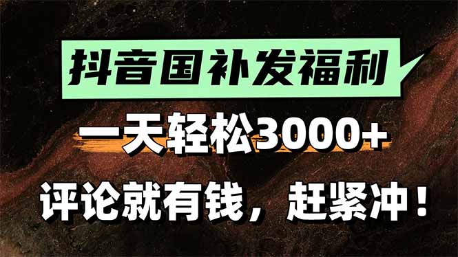 一天轻松3000+，抖音国补福利！评论就有钱，还有额外躺赚！-副业网
