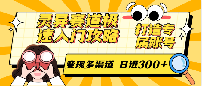 灵异赛道极速入门攻略，打造专属账号，变现多渠道 日进300+-副业网