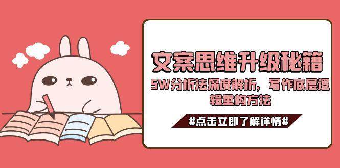 文案思维升级秘籍，5W分析法深度解析，写作底层逻辑重构方法-副业网