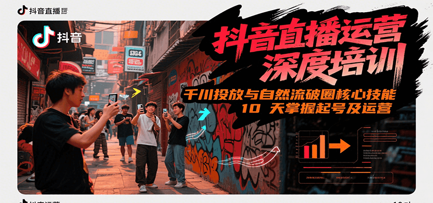 抖音直播运营深度培训，千川投放与自然流核心技能，10天掌握起号及运营(6-7月新课)-副业网