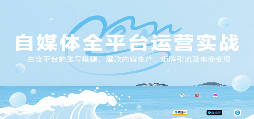 自媒体全平台运营实战，主流平台的账号搭建、爆款内容生产、矩阵引流及电商变现-副业网