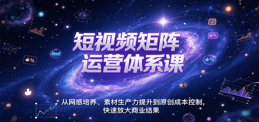 短视频矩阵运营体系课，从网感培养、素材生产力提升到原创成本控制，快速放大商业结果-副业网