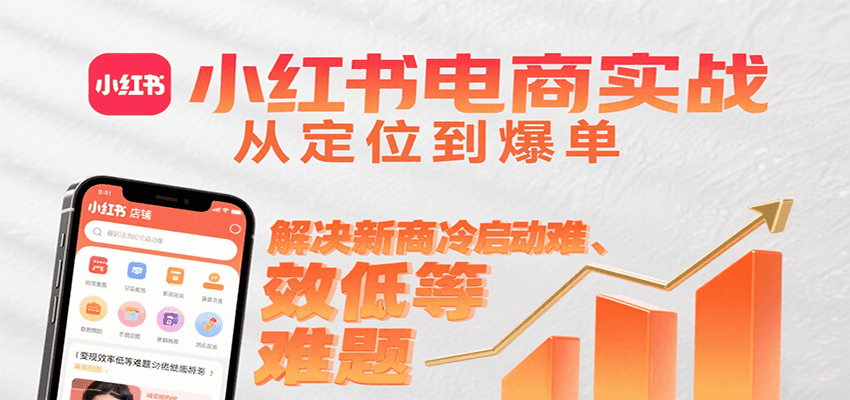 小红书电商实战，从定位到爆单解决新商冷启动难、变现效率低等难题-副业网
