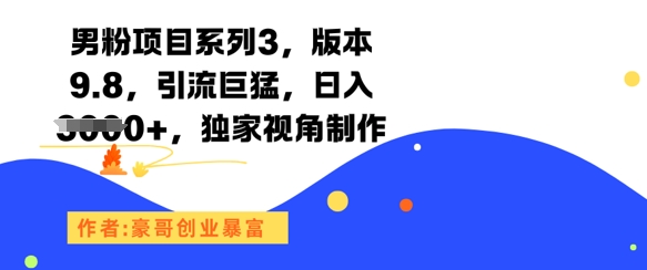 男粉项目系列3，版本9.8，引流巨猛，日入1k+，独家视角制作-副业网