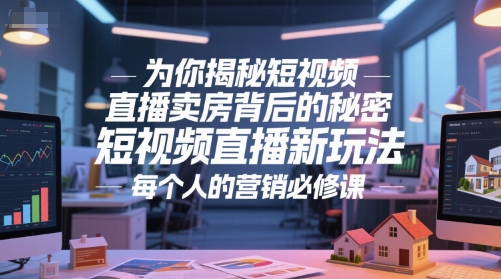 为你揭秘短视频直播卖房背后的秘密，短视频直播新玩法，每个人的营销必修课-副业网