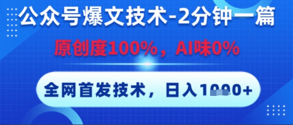 公众号爆文技术，2分钟一篇，原创度100%，AI味0%，复制粘贴，日入多张，全网首发【揭秘】-副业网