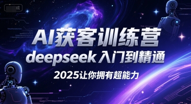 AI获客训练营，deepseek入门到精通，2025让你拥有超能力-副业网