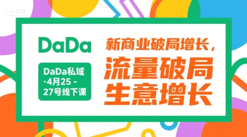 DaDa私域·4月25-27号线下课，新商业破局增长，流量破局，生意增长-副业网