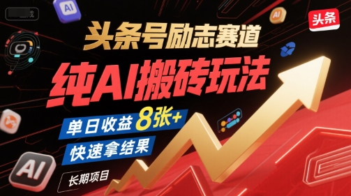 头条号励志赛道，纯AI搬砖玩法，单日收益8张+ ，快速拿结果，长期项目-副业网