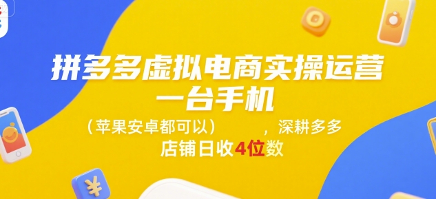 拼多多虚拟电商实操运营，一台手机(苹果安卓都可以)，深耕多多店铺日收4位数-副业网