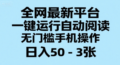 全网最新平台，一键运行自动阅读，无门槛手机操作，日入50-3张+【揭秘】-副业网