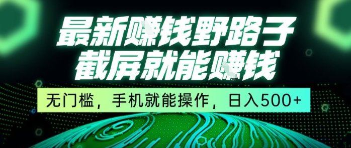 最新野路子截屏就能挣钱，无门槛，手机就能操作，日入5张【揭秘】-副业网
