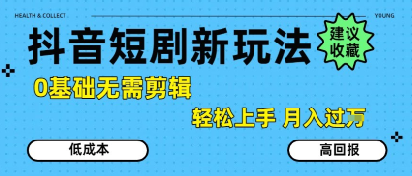 抖音短剧拉新新玩法，0基础无需剪辑，简单上手，轻松月入过W-副业网