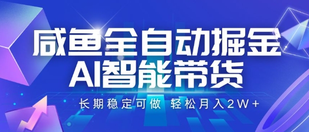 咸鱼全自动掘金，AI智能带货，长期稳定可做，轻松月入2W+【揭秘】-副业网
