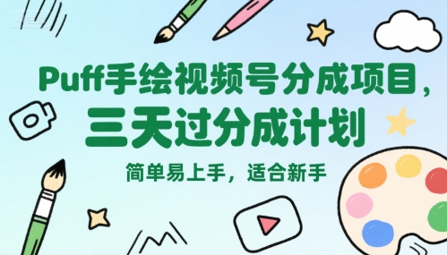 Puff手绘视频号分成项目，三天过分成计划，简单易上手，适合新手-副业网