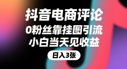抖音电商评论，0粉丝靠挂图引流，被动挣抖音搜索佣金，小白当天见收益，还能躺挣下级评论增量收益-副业网