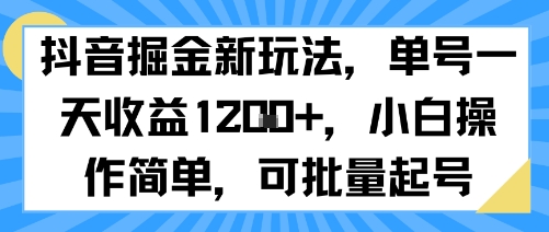 抖音掘金新玩法，单号一天收益多张，小白操作简单，可批量起号-副业网