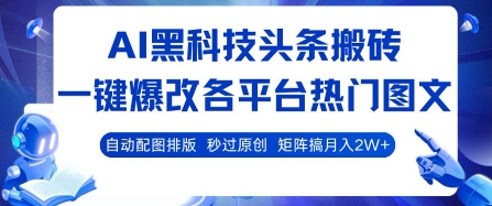 AI黑科技头条搬砖，一键爆改各平台热门图文 自动配图排版，秒过原创，矩阵搞月入2W+【揭秘】-副业网