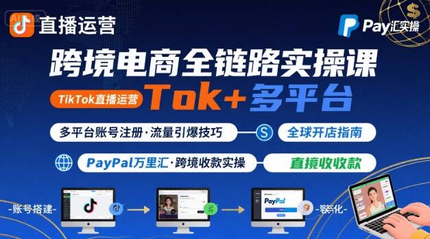 跨境电商线上课，TikTok 直播运营 + 多平台账号注册 + PayPal 万里汇实操教程-副业网