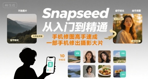 Snapseed从入门到精通，手机修图高手速成，一部手机就能修出摄影大片-副业网