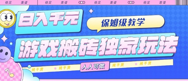 游戏搬砖独家玩法，日入1k+，保姆级教学，人人可做，纯干货【揭秘】-副业网