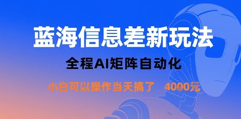 蓝海信息差新玩法，全程AI矩阵自动化小白可以操作当天搞了1k+-副业网