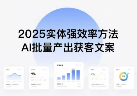 实体强效率方法：AI批量产出获客文案，2025年普通人拥抱AI，实现实体创收-副业网