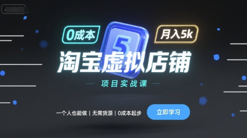 淘宝虚拟店铺项目实战课，一个人也能做，无需货源、0成本起步，月入5k-副业网