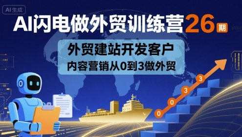 AI闪电做外贸训练营26期，外贸建站开发客户内容营销从0到3做外贸-副业网