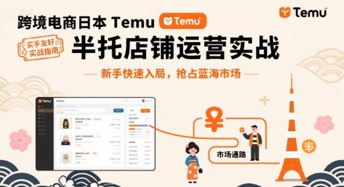 跨境电商日本Temu半托管店铺运营实战，新手快速入局，抢占蓝海市场-副业网