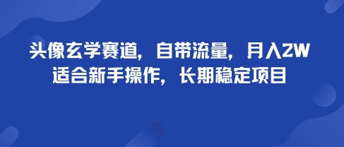 头像玄学赛道，自带流量，月入2W，适合新手操作，长期稳定项目-副业网