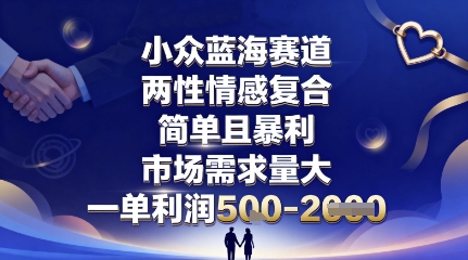 小众蓝海赛道，两性情感复合，简单且暴利，市场需求量大，一单利润5张，未来几年可持续深耕的项目-副业网