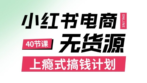 小红书无货源电商课程，上瘾式搞钱计划，不论月薪3k还是3W都应该学的賺钱技巧-副业网