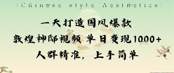 一天打造国风爆款敦煌神邸视频单日变现1k+人群精准，上手简单-副业网
