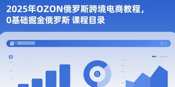 2025年OZON俄罗斯跨境电商教程，0基础掘金俄罗斯-副业网