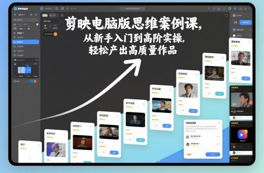 剪映电脑版思维案例课，从新手入门到高阶实操，轻松产出高质量作品-副业网