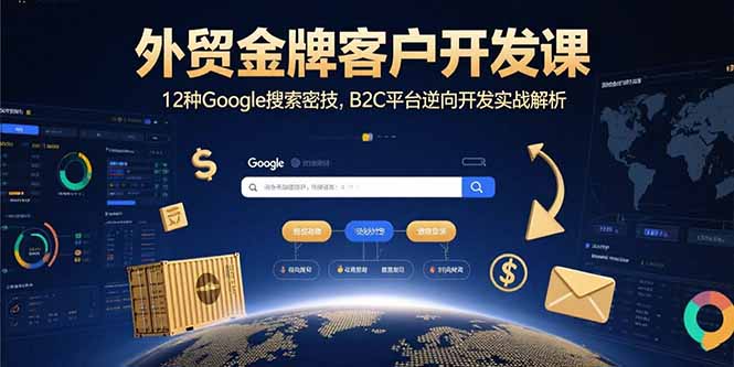 外贸金牌客户开发课，12种Google搜索密技，B2C平台逆向开发实战解析-副业网