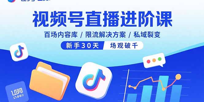 视频号直播进阶课，百场内容库/限流解决方案/私域裂变，新手30天场观破千-副业网