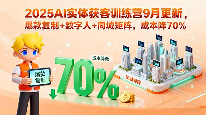 2025AI实体获客训练营9月更新,爆款复制+数字人+同城矩阵,成本降70%-副业网