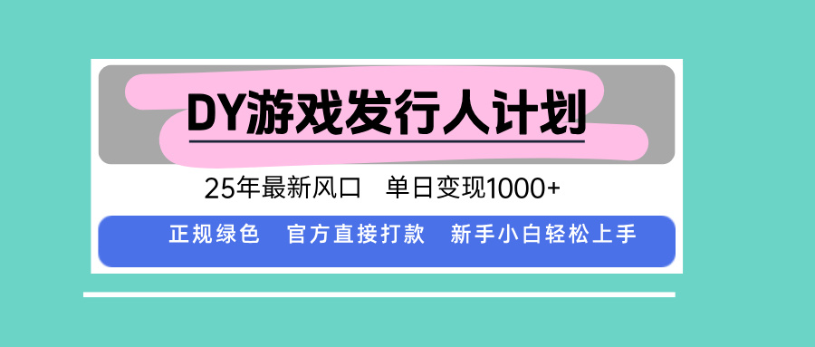 DY游戏发行人计划，25年最新风口，单日变现1000+-副业网