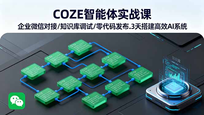 COZE智能体实战课 企业微信对接/知识库调试/零代码发布.3天搭建高效AI系统-副业网