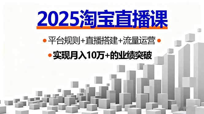 2025淘宝直播课，平台规则+直播搭建+流量运营，首播GMV破3万-副业网