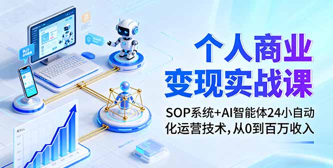 个人商业变现实战课：SOP系统+AI智能体24小自动化运营技术，从0到百万收入-副业网