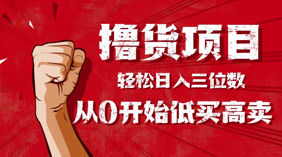 手把手教你撸货，从0开始低买高卖，小白轻松实现日入三位数!!!-副业网