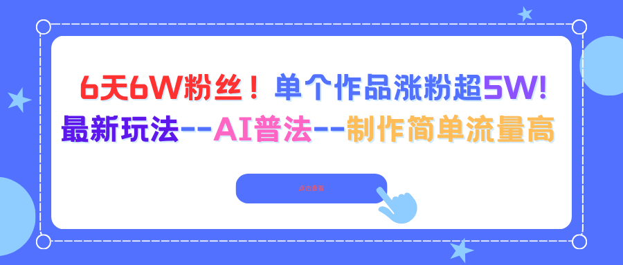 6天6W粉丝！单个作品涨粉超5W!最新玩法–AI普法–制作简单流量高-副业网