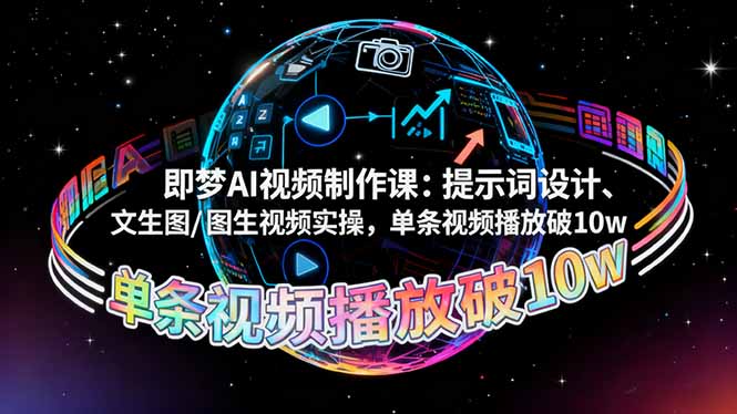 即梦AI视频制作课：提示词设计、文生图/图生视频实操，单条视频播放破10w-副业网