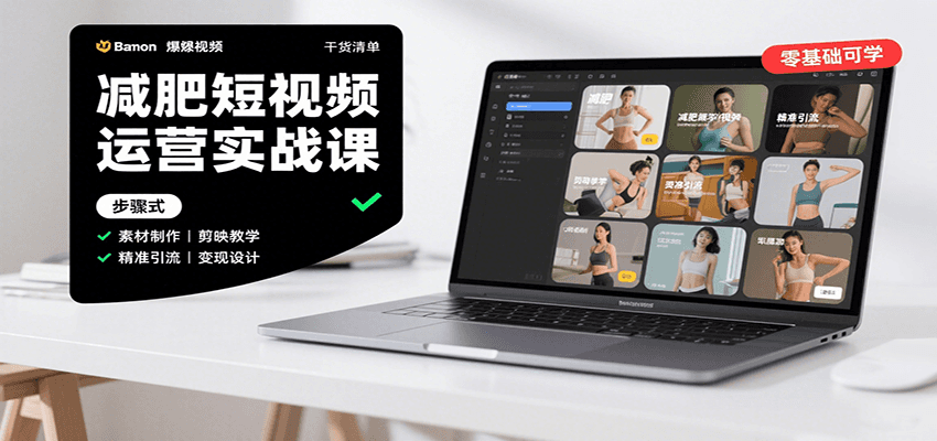 减肥短视频运营实战课：含素材制作、剪映教学，讲精准引流、变现设计与内容模板技巧-副业网